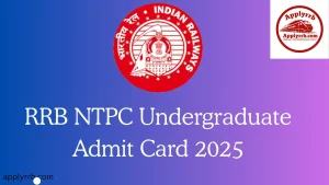 RRB NTPC Undergraduate UG Admit Card 2025 RRB NTPC Undergraduate UG Admit Card 2025